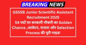 GSSSB Junior Scientific Assistant Recruitment 2025 54 पदों पर सरकारी नौकरी का Golden Chance – आवेदन, पात्रता और Selection Process की पूरी गाइड!